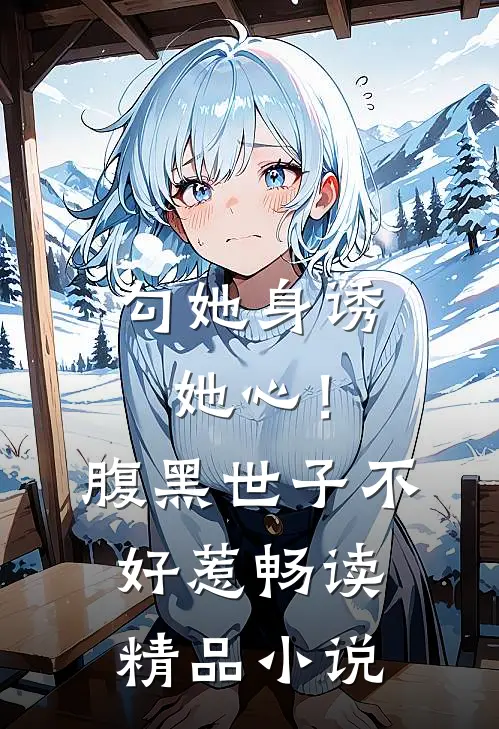 勾她身诱她心！腹黑世子不好惹畅读精品小说