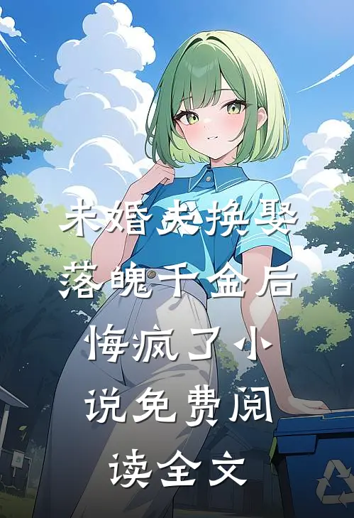 未婚夫换娶落魄千金后，悔疯了小说免费阅读全文
