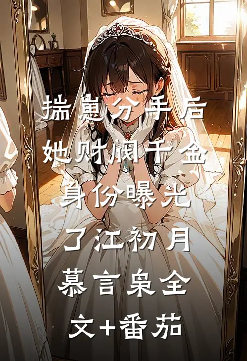 揣崽分手后，她财阀千金身份曝光了江初月慕言枭全文+番茄