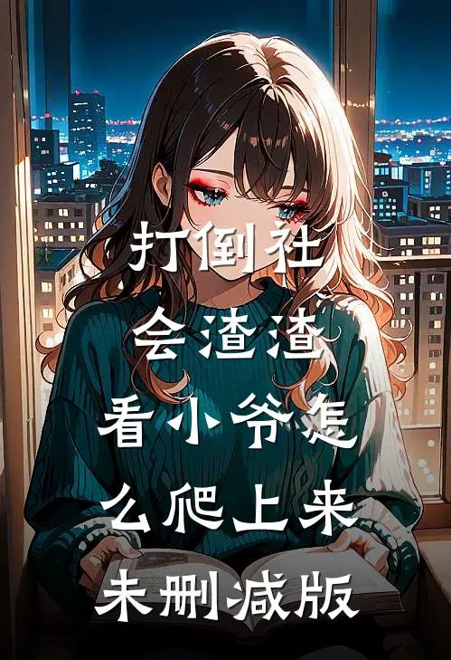 打倒社会渣渣，看小爷怎么爬上来未删减版