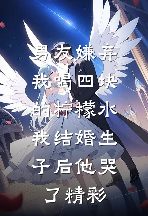 男友嫌弃我喝四块的柠檬水，我结婚生子后他哭了精彩