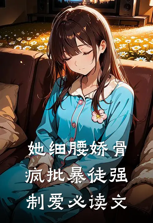 她细腰娇骨，疯批暴徒强制爱必读文