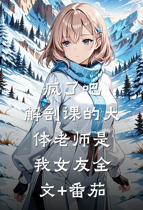 疯了吧，解剖课的大体老师是我女友全文+番茄