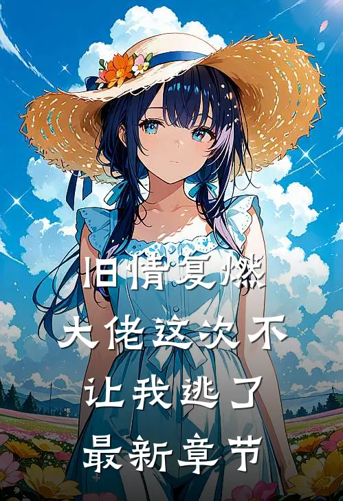旧情复燃，大佬这次不让我逃了最新章节