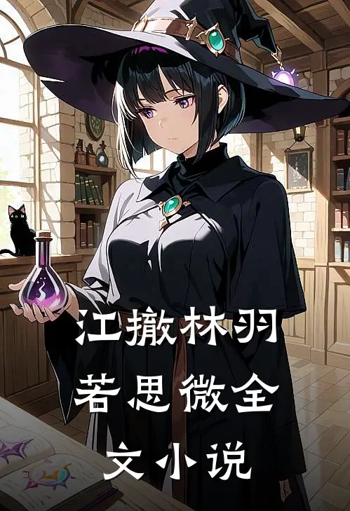 江撤林羽若思微全文小说