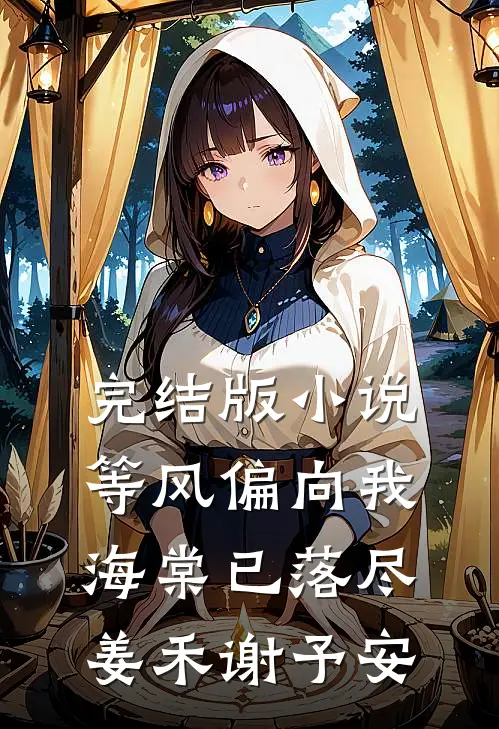 完结版小说等风偏向我，海棠已落尽姜禾谢予安