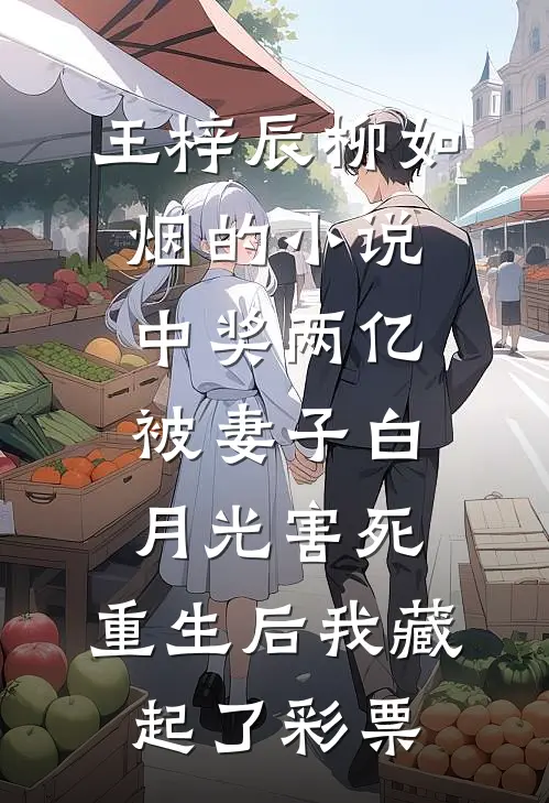 王梓辰柳如烟的小说中奖两亿被妻子白月光害死，重生后我藏起了彩票