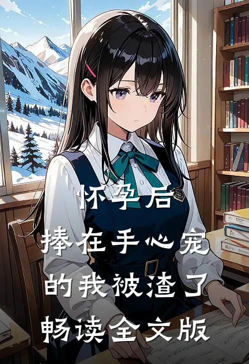 怀孕后，捧在手心宠的我被渣了畅读全文版