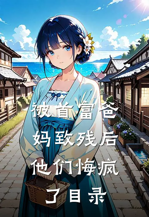 被首富爸妈致残后，他们悔疯了目录