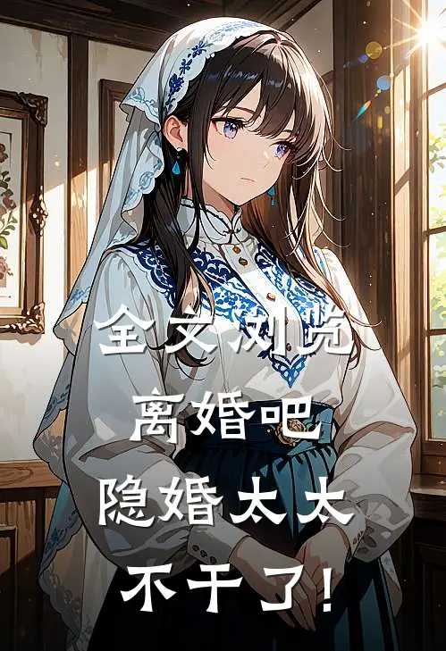 全文浏览离婚吧,隐婚太太不干了!