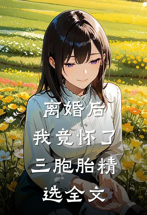离婚后，我竟怀了三胞胎精选全文
