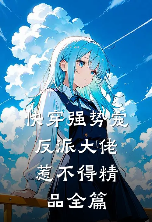快穿强势宠：反派大佬惹不得精品全篇