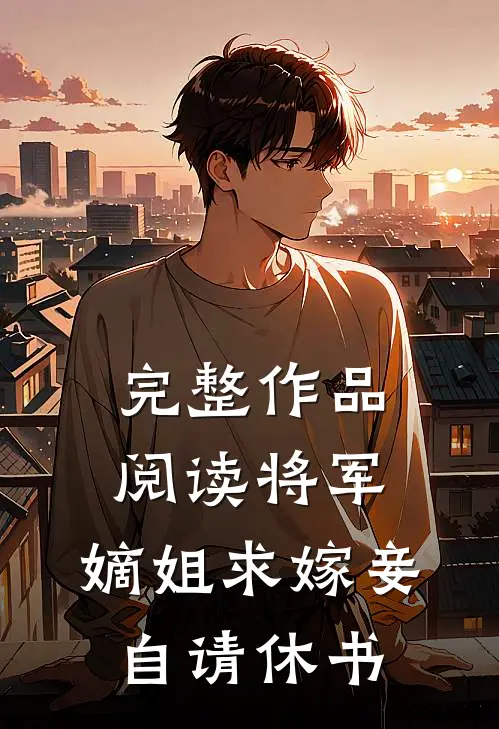 完整作品阅读将军，嫡姐求嫁妾自请休书