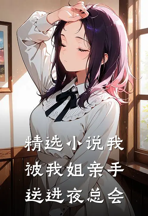 精选小说我被我姐亲手送进夜总会