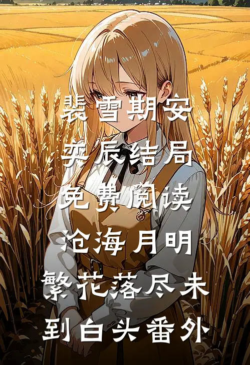 裴雪期安奕辰结局免费阅读沧海月明：繁花落尽未到白头番外