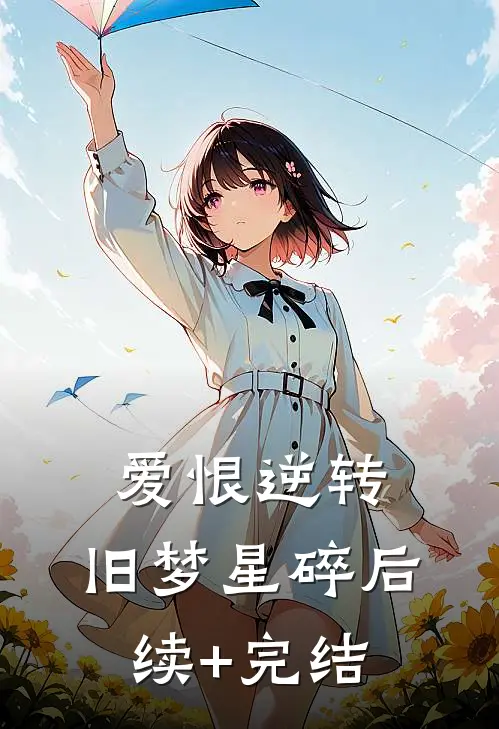 爱恨逆转，旧梦星碎后续+完结