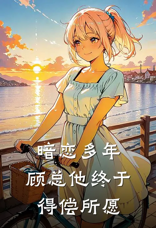 暗恋多年,顾总他终于得偿所愿TXT