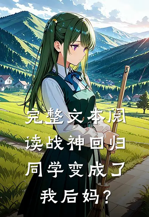 完整文本阅读战神回归：同学变成了我后妈？