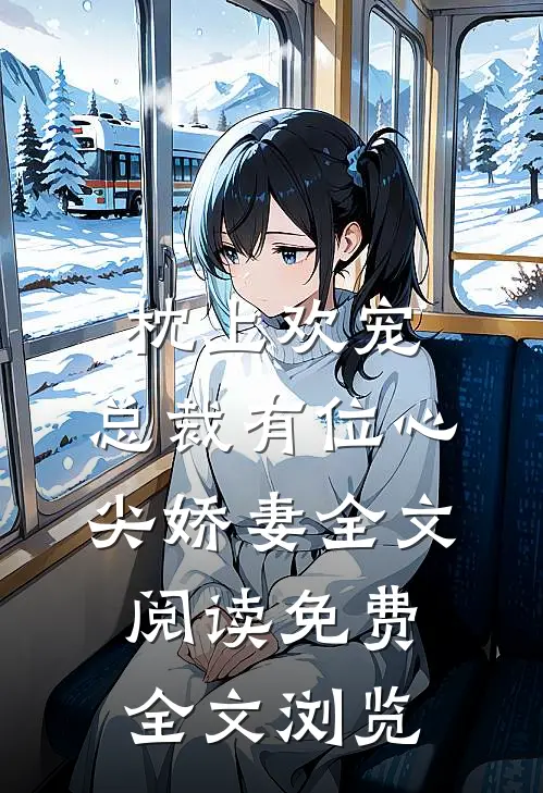 枕上欢宠:总裁有位心尖娇妻全文阅读免费全文浏览