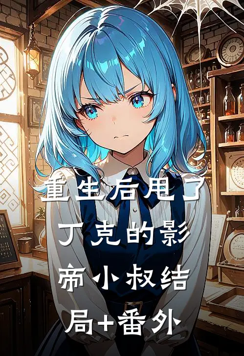 重生后甩了丁克的影帝小叔结局+番外