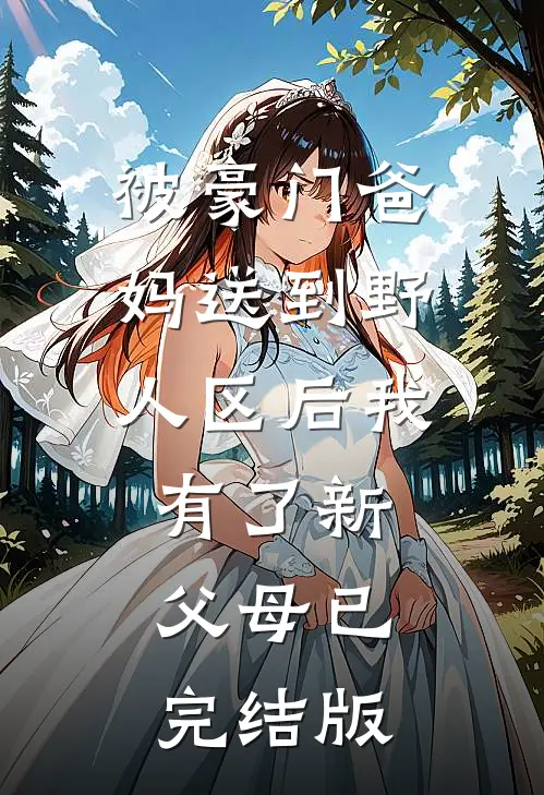 被豪门爸妈送到野人区后我有了新父母已完结版