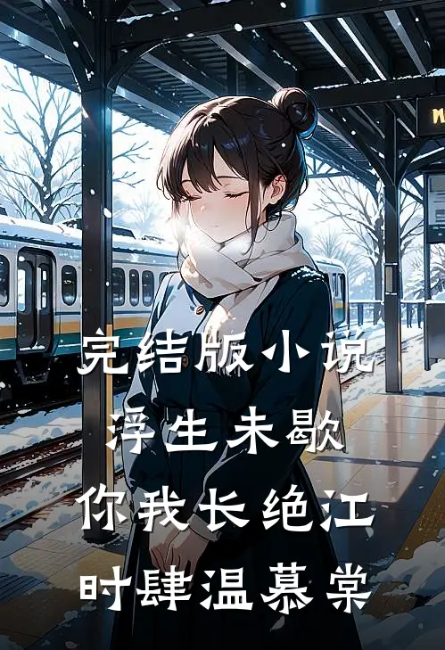 完结版小说浮生未歇，你我长绝江时肆温慕棠