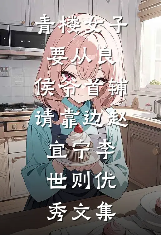 青楼女子要从良,侯爷首辅请靠边 赵宜宁李世则优秀文集