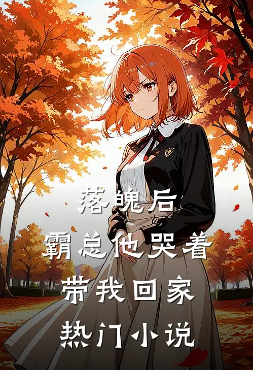 落魄后，霸总他哭着带我回家热门小说