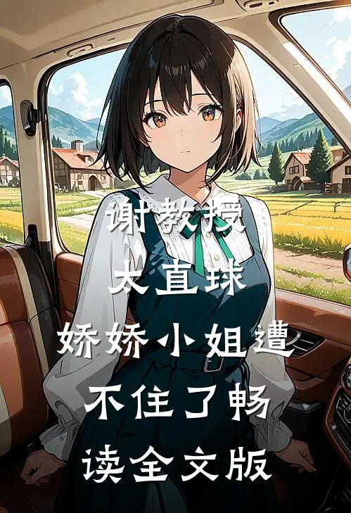 谢教授太直球，娇娇小姐遭不住了畅读全文版