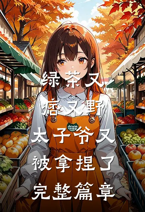 绿茶又痞又野，太子爷又被拿捏了完整篇章