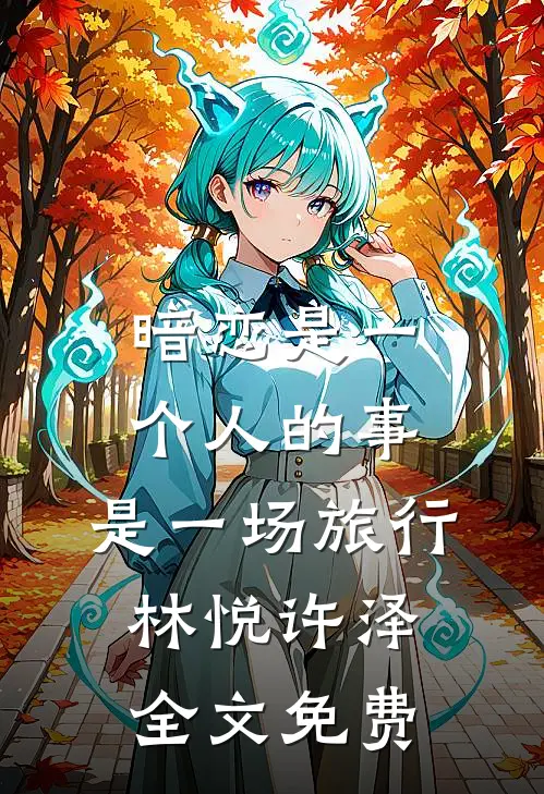 暗恋是一个人的事，是一场旅行林悦许泽全文免费
