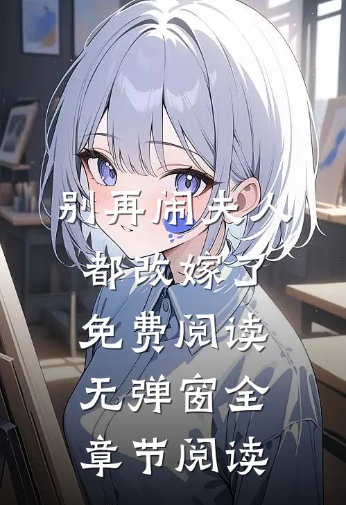 别再闹夫人都改嫁了免费阅读无弹窗全章节阅读