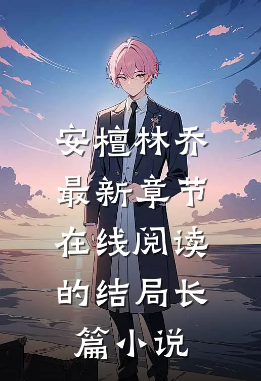 安檀林乔最新章节在线阅读的结局长篇小说