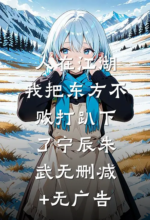 人在江湖:我把东方不败打趴下了宁辰朱武无删减+无广告