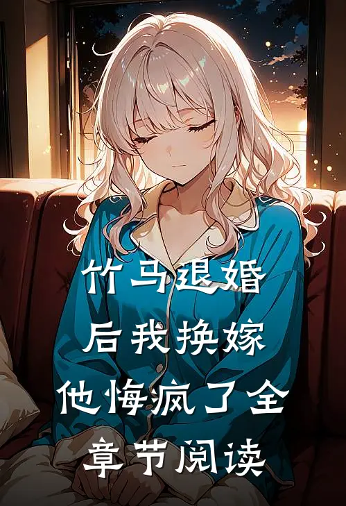 竹马退婚后我换嫁，他悔疯了全章节阅读