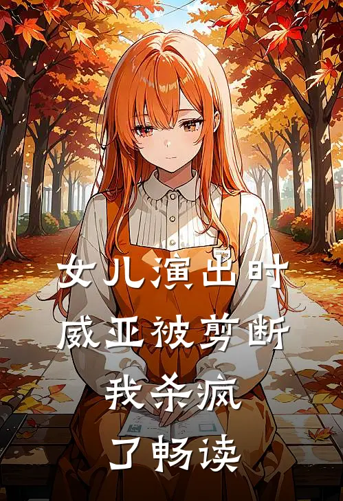女儿演出时威亚被剪断，我杀疯了畅读