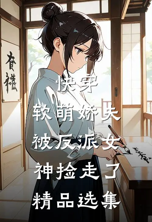 快穿：软萌娇夫被反派女神捡走了精品选集