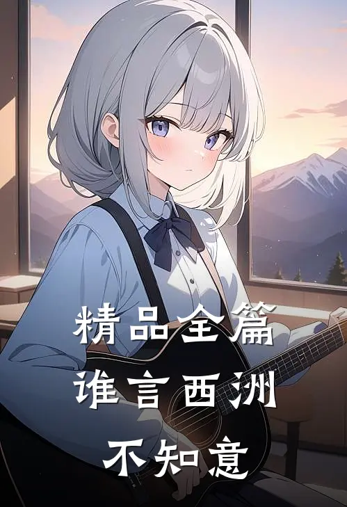 精品全篇谁言西洲不知意