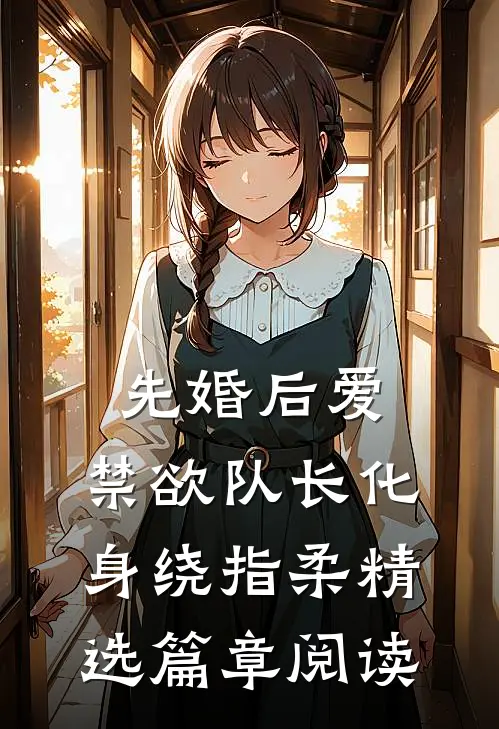 先婚后爱，禁欲队长化身绕指柔精选篇章阅读