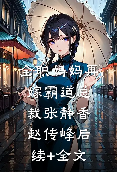 全职妈妈再嫁霸道总裁张静香赵传峰后续+全文