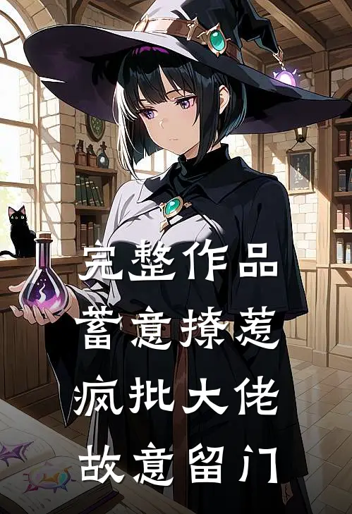 完整作品蓄意撩惹：疯批大佬故意留门