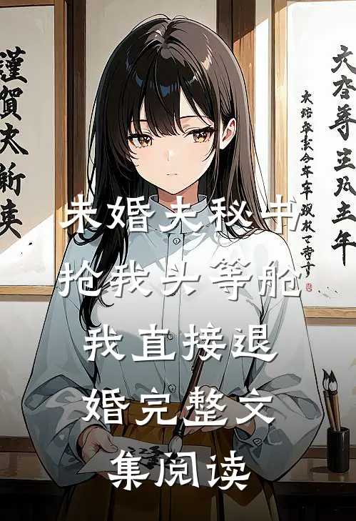 未婚夫秘书抢我头等舱，我直接退婚完整文集阅读