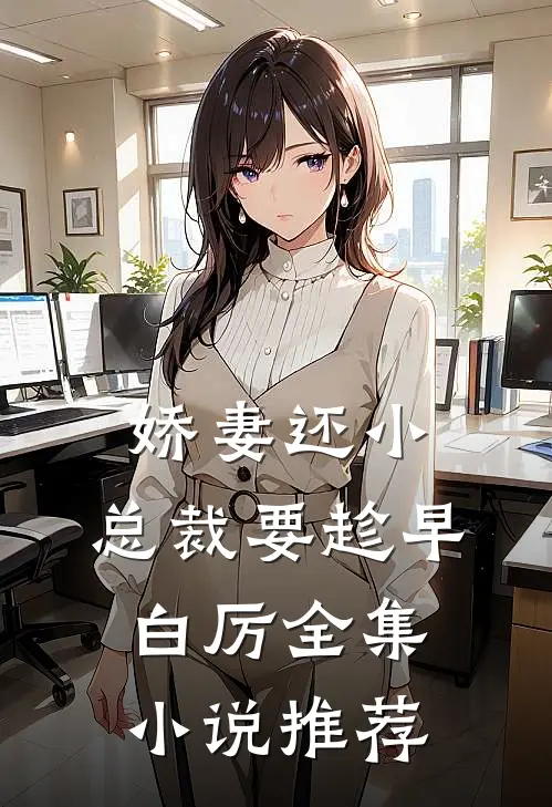 娇妻还小,总裁要趁早 白厉全集小说推荐