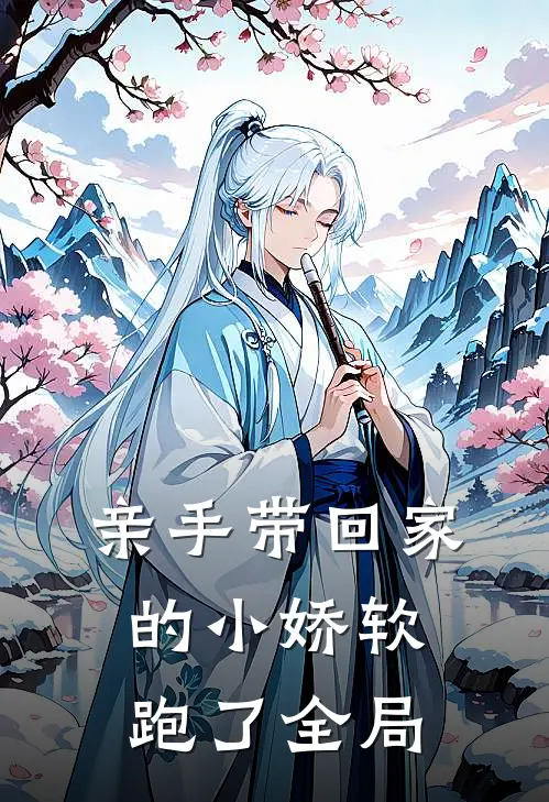 亲手带回家的小娇软跑了全局