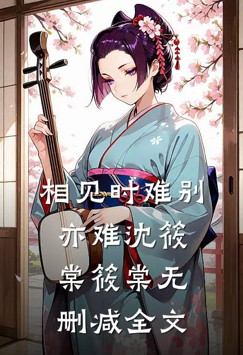 相见时难别亦难沈筱棠筱棠无删减全文