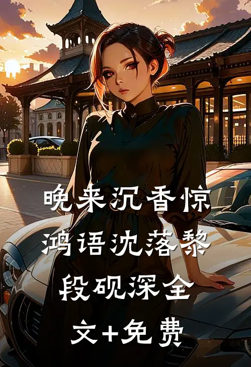 晚来沉香惊鸿语沈落黎段砚深全文+免费