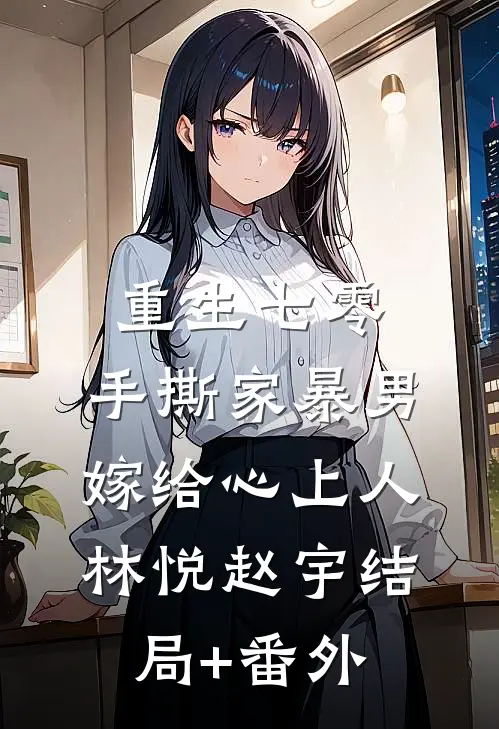 重生七零，手撕家暴男，嫁给心上人林悦赵宇结局+番外