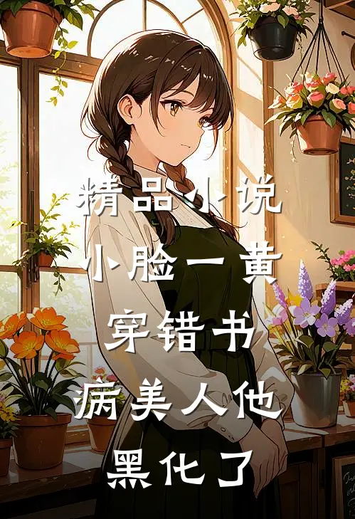精品小说小脸一黄穿错书，病美人他黑化了