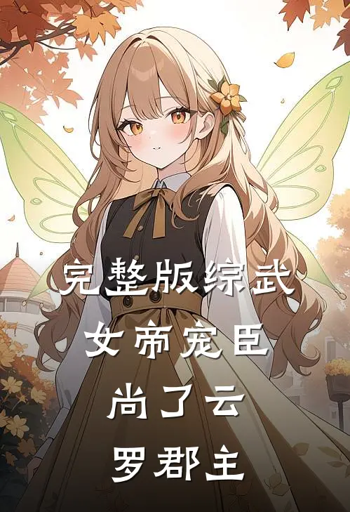 完整版综武：女帝宠臣，尚了云罗郡主