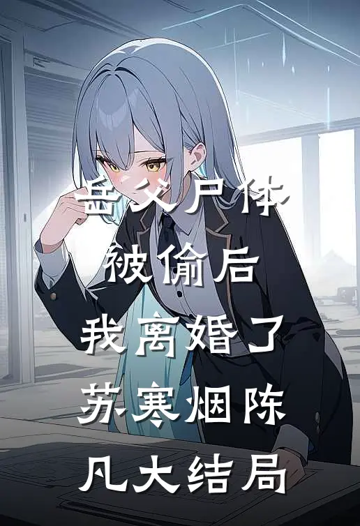 岳父尸体被偷后，我离婚了苏寒烟陈凡大结局